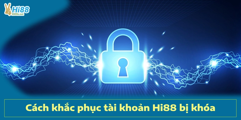 Cách Khắc Phục Tài Khoản Hi88 Bị Khóa - Hướng Dẫn Chi Tiết